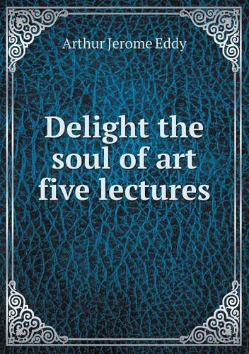 Cover for Arthur Jerome Eddy · Delight the Soul of Art Five Lectures (Paperback Book) (2013)