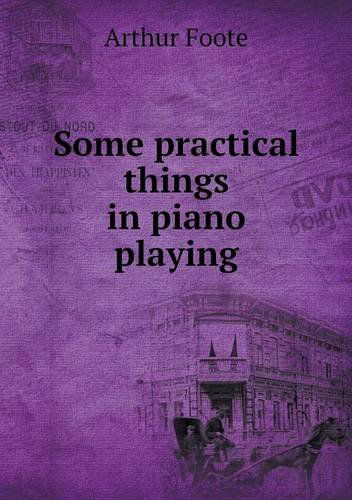 Cover for Arthur Foote · Some Practical Things in Piano Playing (Paperback Book) (2014)