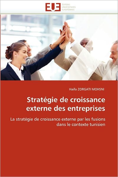 Cover for Haifa Zorgati Mohsni · Stratégie De Croissance Externe Des Entreprises: La Stratégie De Croissance Externe Par Les Fusions Dans Le Contexte Tunisien (Paperback Book) [French edition] (2018)