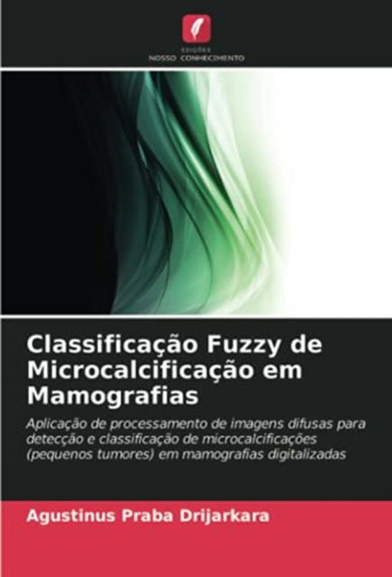 Cover for Agustinus Praba Drijarkara · Classificacao Fuzzy de Microcalcificacao em Mamografias (Paperback Book) (2021)