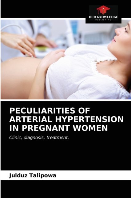 Cover for Julduz Talipowa · Peculiarities of Arterial Hypertension in Pregnant Women (Paperback Book) (2021)