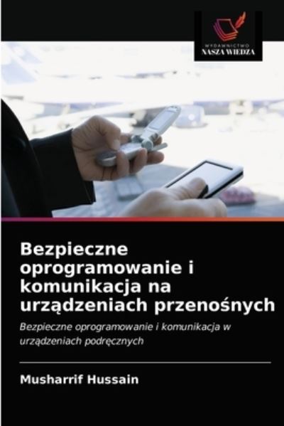 Bezpieczne oprogramowanie i komunikacja na urz?dzeniach przeno?nych - Musharrif Hussain - Books - Wydawnictwo Nasza Wiedza - 9786203598988 - April 6, 2021