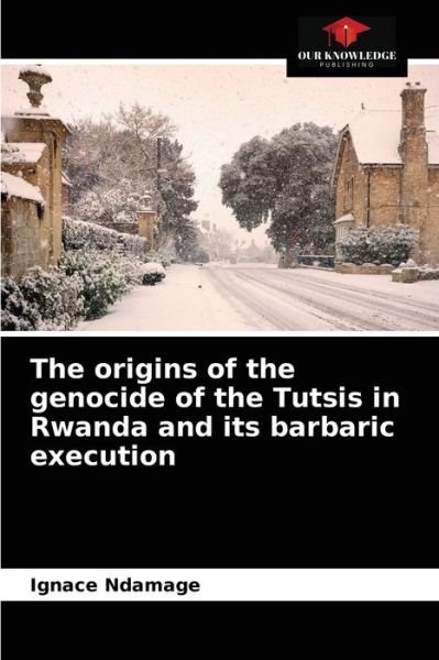 Cover for Ignace Ndamage · The origins of the genocide of the Tutsis in Rwanda and its barbaric execution (Paperback Bog) (2021)