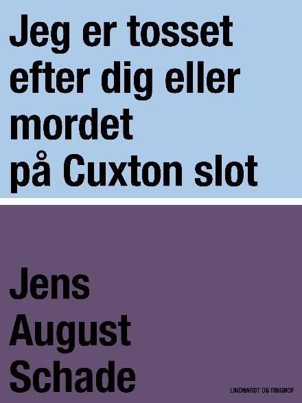 Cover for Jens August Schade · Jeg er tosset efter dig eller mordet på Cuxton slot (Sewn Spine Book) [1er édition] (2018)