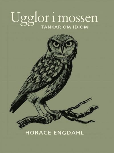 Cover for Horace Engdahl · Ugglor i mossen : tankar om idiom (Gebundenes Buch)