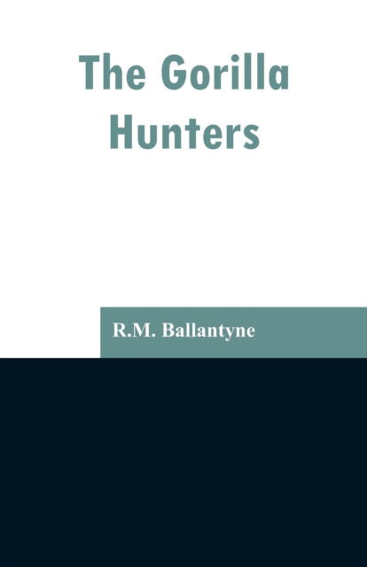 The Gorilla Hunters - Robert Michael Ballantyne - Boeken - Alpha Edition - 9789353296988 - 13 februari 2019