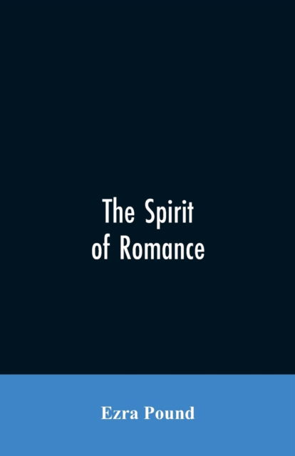 The spirit of romance; an attempt to define somewhat the charm of the pre-renaissance literature of Latin Europe - Ezra Pound - Kirjat - Alpha Edition - 9789353605988 - lauantai 30. maaliskuuta 2019