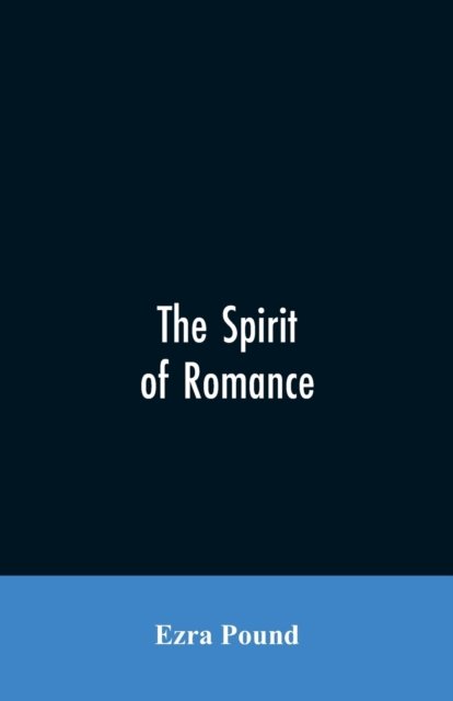 The spirit of romance; an attempt to define somewhat the charm of the pre-renaissance literature of Latin Europe - Ezra Pound - Books - Alpha Edition - 9789353605988 - March 30, 2019