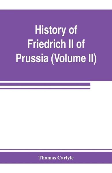 Cover for Thomas Carlyle · History of Friedrich II of Prussia, called Frederick the Great (Volume II) (Taschenbuch) (2019)
