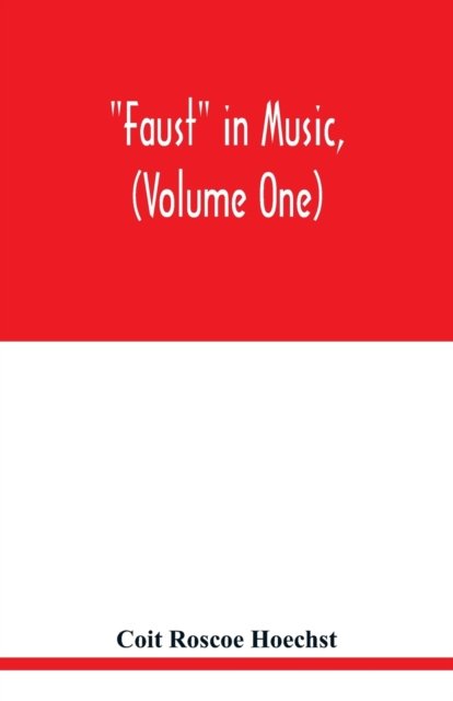 Cover for Coit Roscoe Hoechst · Faust in music, (Volume One) The Faust-Theme in Dramatic Music A study of the Operas, Music-Dream and Cantatas in the Faust-Theme (Paperback Bog) (2020)