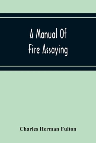 Cover for Charles Herman Fulton · A Manual Of Fire Assaying (Taschenbuch) (2020)