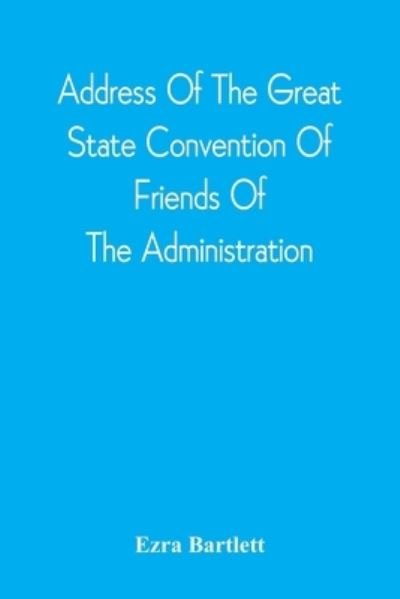 Cover for Ezra Bartlett · Address Of The Great State Convention Of Friends Of The Administration, Assembled At The Capitol In Concord, June 12, 1828 (Paperback Bog) (2021)