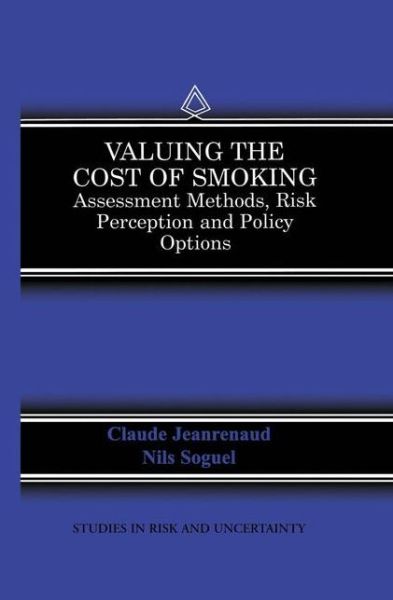 Valuing the Cost of Smoking: Assessment Methods, Risk Perception and Policy Options - Studies in Risk and Uncertainty - Claude Jeanrenaud - Books - Springer - 9789401058988 - October 26, 2012