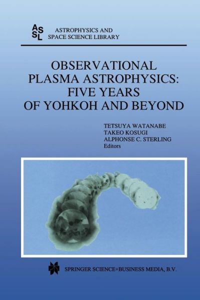 Cover for Tetsuya Watanabe · Observational Plasma Astrophysics: Five Years of Yohkoh and Beyond - Astrophysics and Space Science Library (Paperback Book) [Softcover reprint of the original 1st ed. 1998 edition] (2012)