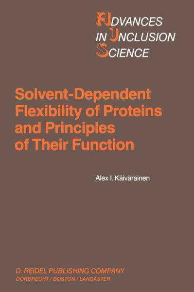 Alex I. Kaivarainen · Solvent-Dependent Flexibility of Proteins and Principles of Their Function - Advances in Inclusion Science (Paperback Book) [Softcover reprint of the original 1st ed. 1985 edition] (2011)