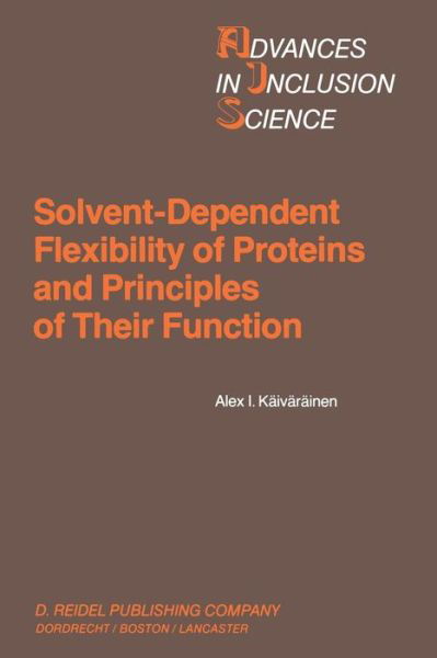 Solvent-Dependent Flexibility of Proteins and Principles of Their Function - Advances in Inclusion Science - Alex I. Kaivarainen - Książki - Springer - 9789401087988 - 13 października 2011