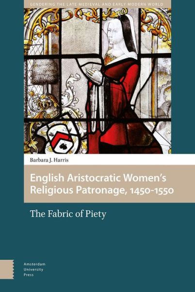 Cover for Barbara Harris · English Aristocratic Women and the Fabric of Piety, 1450-1550 - Gendering the Late Medieval and Early Modern World (Hardcover Book) (2018)