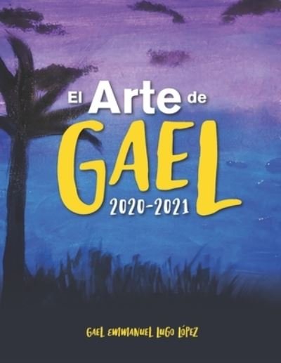 Cover for Gael Emmanuel Lugo Lopez · El Arte de Gael: 2020 - 2021 (Paperback Bog) (2022)