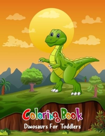 Cover for Aam Coloring · Coloring Book Dinosaurs For Toddlers: Coloring Book Dinosaurs For Toddlers: Fun Children's Coloring Book for Boys &amp; Girls with 100 Adorable Dinosaur Pages for Toddlers &amp; Kids to Color (Paperback Book) (2021)