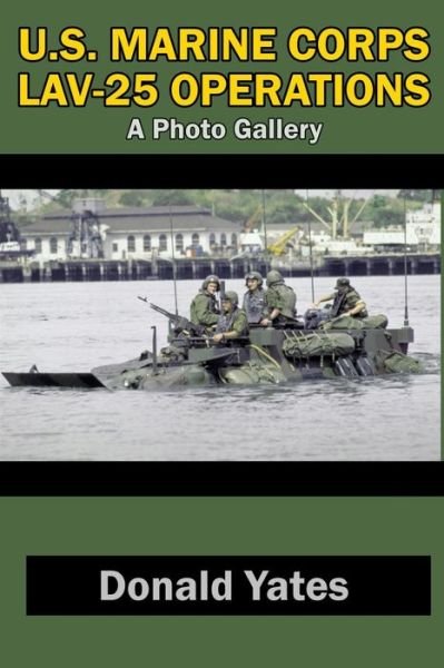 Cover for Donald Yates · U.S. Marine Corps LAV-25 Operations: A Photo Gallery - U.S. Marine Corps Vehicles and Operations (Paperback Book) (2021)