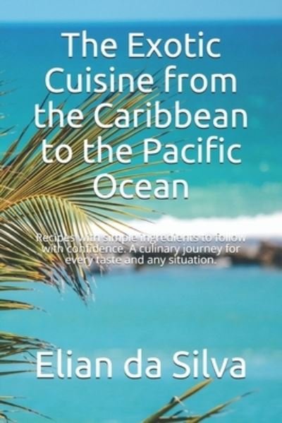 Cover for Neo Persaud · The Exotic Cuisine from the Caribbean to the Pacific Ocean: Recipes with simple ingredients to follow with confidence. A culinary journey for every taste and any situation. (Taschenbuch) (2021)