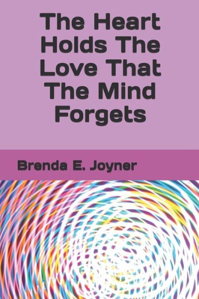The Heart Holds The Love That The Mind Forgets - Brenda E Joyner - Books - Independently Published - 9798585343988 - 2021