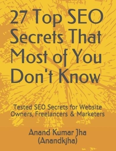 27 Top SEO Secrets That Most of You Don't Know - Anand Kumar Jha (Anandkjha) - Książki - Independently Published - 9798589936988 - 3 stycznia 2021