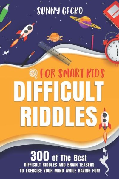 Cover for Sunny Gecko · Difficult Riddles for Smart Kids: 300 Awesome and Challenging Riddles, Trick Questions, and Brain Teasers to Exercise Your Mind While Having Fun! - Game Book Gift Ideas (Paperback Book) (2020)