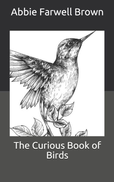 The Curious Book of Birds - Abbie Farwell Brown - Książki - Independently Published - 9798707963988 - 13 lutego 2021