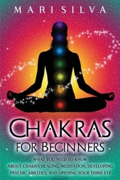 Chakras for Beginners - Mari Silva - Książki - Independently Published - 9798721286988 - 13 marca 2021