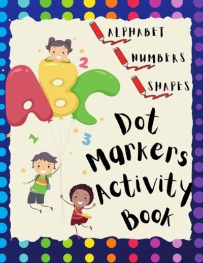 Cover for Anette Cecille · Dot Markers Activity Book: Dot Coloring Book with Animals Great to Learn Alphabet Letters Numbers and Shapes (Paperback Book) (2021)