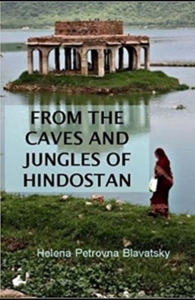 From The Caves And Jungles Of The Hindostan Annotated - Helena Petrovna Blavatsky - Böcker - Independently Published - 9798742740988 - 22 april 2021