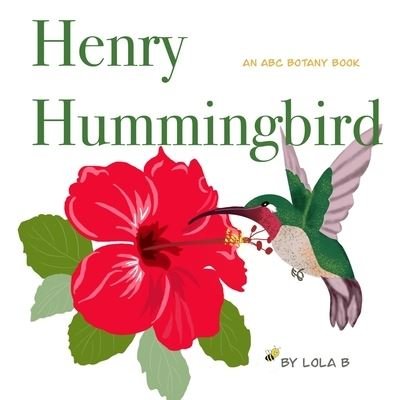 Cover for Lola B · Henry Hummingbird: An ABC Botany Book - ABC Botany Books (Pocketbok) (2022)