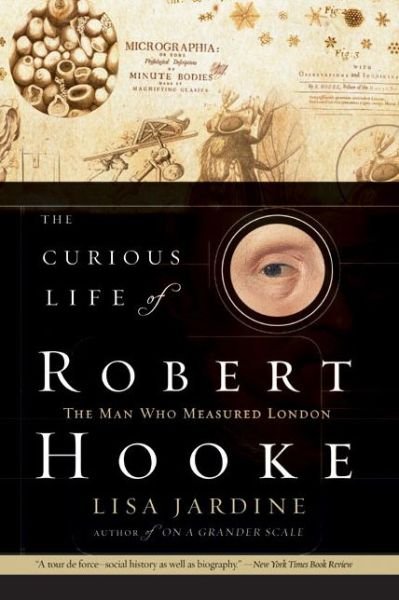 The Curious Life of Robert Hooke: The Man Who Measured London - Lisa Jardine - Bøker - HarperCollins - 9780060538989 - 18. januar 2005