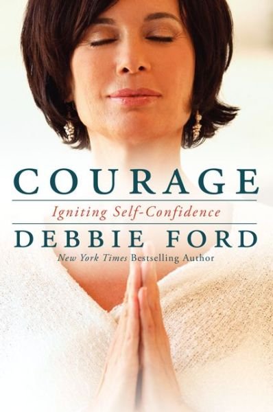 Courage: Overcoming Fear and Igniting Self-Confidence - Debbie Ford - Kirjat - HarperCollins Publishers Inc - 9780062068989 - tiistai 8. huhtikuuta 2014