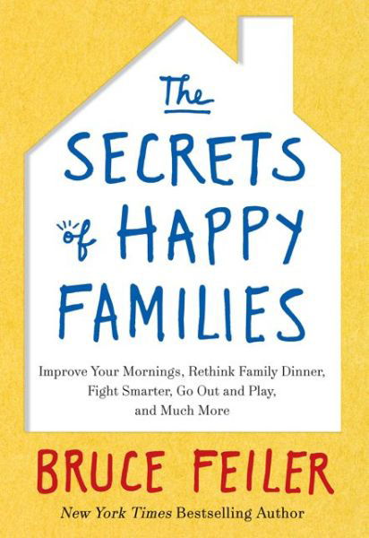 Cover for Bruce Feiler · The Secrets of Happy Families: Improve Your Mornings, Rethink Family Dinner, Fight Smarter, Go Out and Play, and Much More (Paperback Book) (2013)