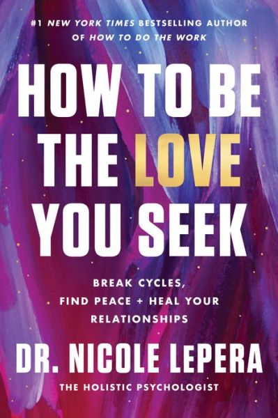 Cover for Dr. Nicole LePera · How to Be the Love You Seek: Break Cycles, Find Peace, and Heal Your Relationships (Paperback Book) (2023)