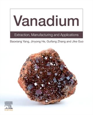 Cover for Yang, Baoxiang (Senior Engineer, Sichuan Institute of Industrial Technology, Sichuan, China; Secretary General of the Panzhihua Non-Ferrous Metal Academy in China, and council member for the Panzhihua Environmental Protection Academy, China) · Vanadium: Extraction, Manufacturing and Applications (Paperback Book) (2020)