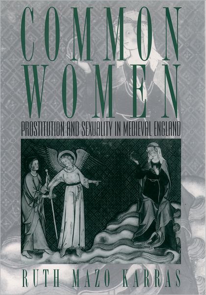 Cover for Karras, Ruth Mazo (Associate Professor of History, Associate Professor of History, Temple University) · Common Women: Prostitution and Sexuality in Medieval England - Studies in the History of Sexuality (Paperback Book) (1998)