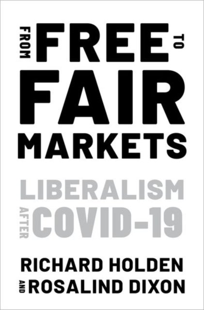 Cover for Holden, Richard (Professor of Economics, Professor of Economics, University of New South Wales) · From Free to Fair Markets: Liberalism after Covid (Paperback Book) (2022)