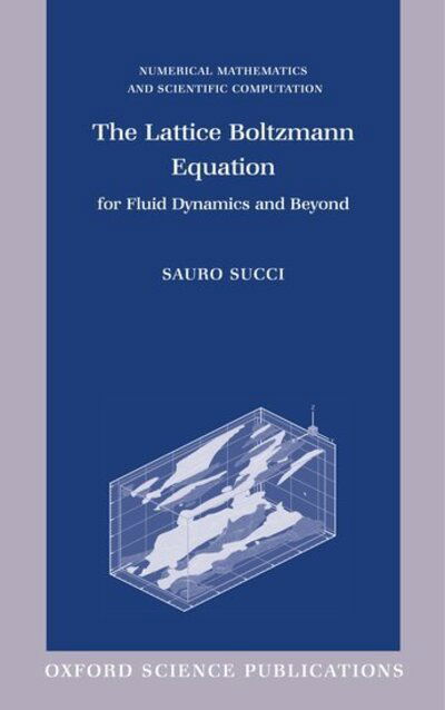 Cover for Succi, Sauro (Institute for Computing Applications,National Research Council,Rome,Italy) · The Lattice Boltzmann Equation: For Fluid Dynamics and Beyond - Numerical Mathematics and Scientific Computation (Hardcover Book) (2001)