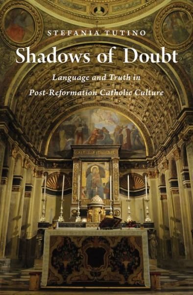 Cover for Tutino, Stefania (Professor of Early Modern History, Professor of Early Modern History, UCLA) · Shadows of Doubt: Language and Truth in Post-Reformation Catholic Culture (Hardcover Book) (2014)