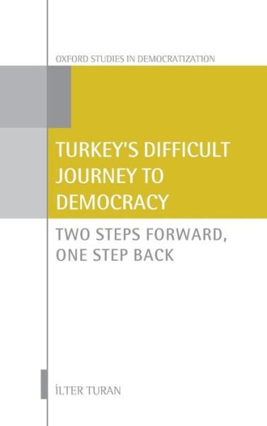 Cover for Turan, Ilter (Emeritus Professor, Emeritus Professor, Istanbul Bilgi University) · Turkey's Difficult Journey to Democracy: Two Steps Forward, One Step Back - Oxford Studies in Democratization (Hardcover Book) (2015)