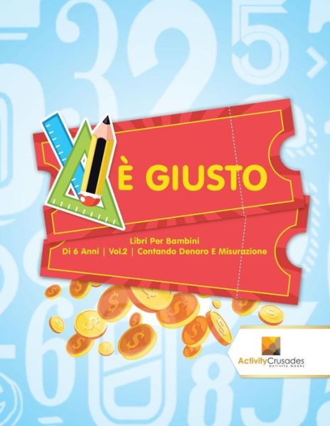 Cover for Activity Crusades · È Giusto : Libri Per Bambini Di 6 Anni | Vol.2 | Contando Denaro E Misurazione (Pocketbok) (2017)