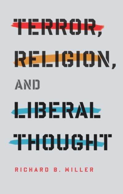 Cover for Richard B. Miller · Terror, Religion, and Liberal Thought - Columbia Series on Religion and Politics (Hardcover Book) (2010)