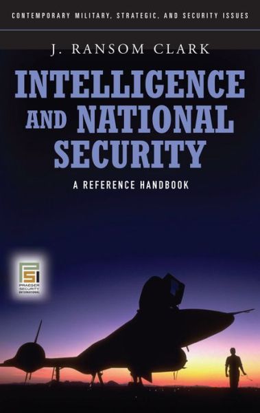 Cover for J. Ransom Clark · Intelligence and National Security: A Reference Handbook - Contemporary Military, Strategic, and Security Issues (Hardcover Book) (2007)