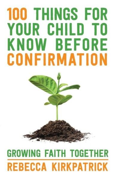 100 Things for your Child to know before Confirmation - Revd Rebecca Kirkpatrick - Bøger - SPCK Publishing - 9780281072989 - 17. september 2015