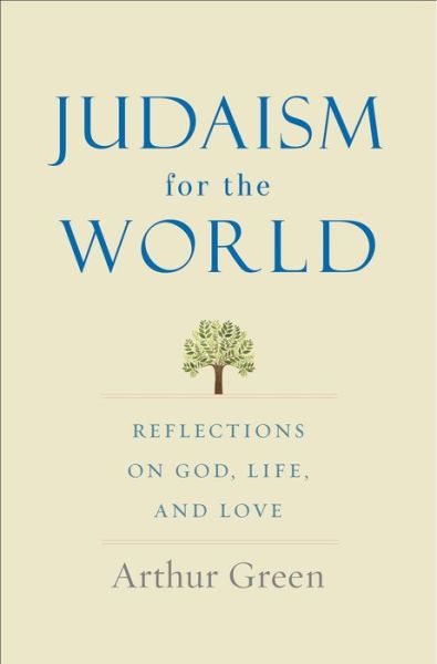 Cover for Arthur Green · Judaism for the World: Reflections on God, Life, and Love (Hardcover Book) (2020)