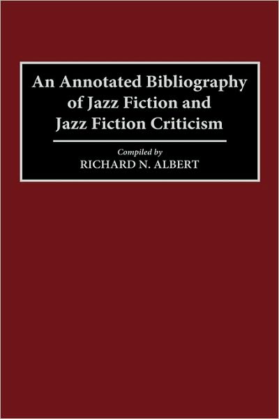 Cover for Richard N. Albert · An Annotated Bibliography of Jazz Fiction and Jazz Fiction Criticism - Bibliographies and Indexes in World Literature (Hardcover Book) [Annotated edition] (1996)