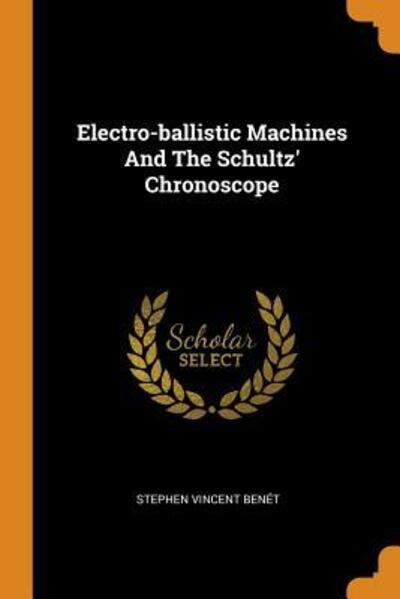 Cover for Stephen Vincent Benét · Electro-ballistic Machines And The Schultz' Chronoscope (Paperback Book) (2018)